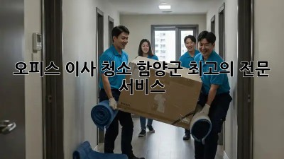 오피스 이사 청소: 함양군 최고의 전문 서비스