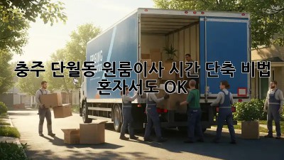 충주 단월동 원룸이사 시간 단축 비법! 혼자서도 OK! ✨
